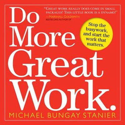Do More Great Work: Stop the Busywork. Start Work That Matters.