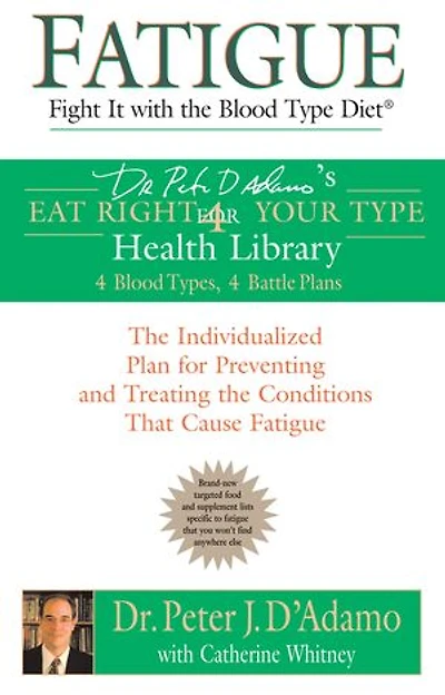 Fatigue: Fight It with The Blood Type Diet: Individualized Plan For Preventing And Treating Conditions That Cause Fatigue