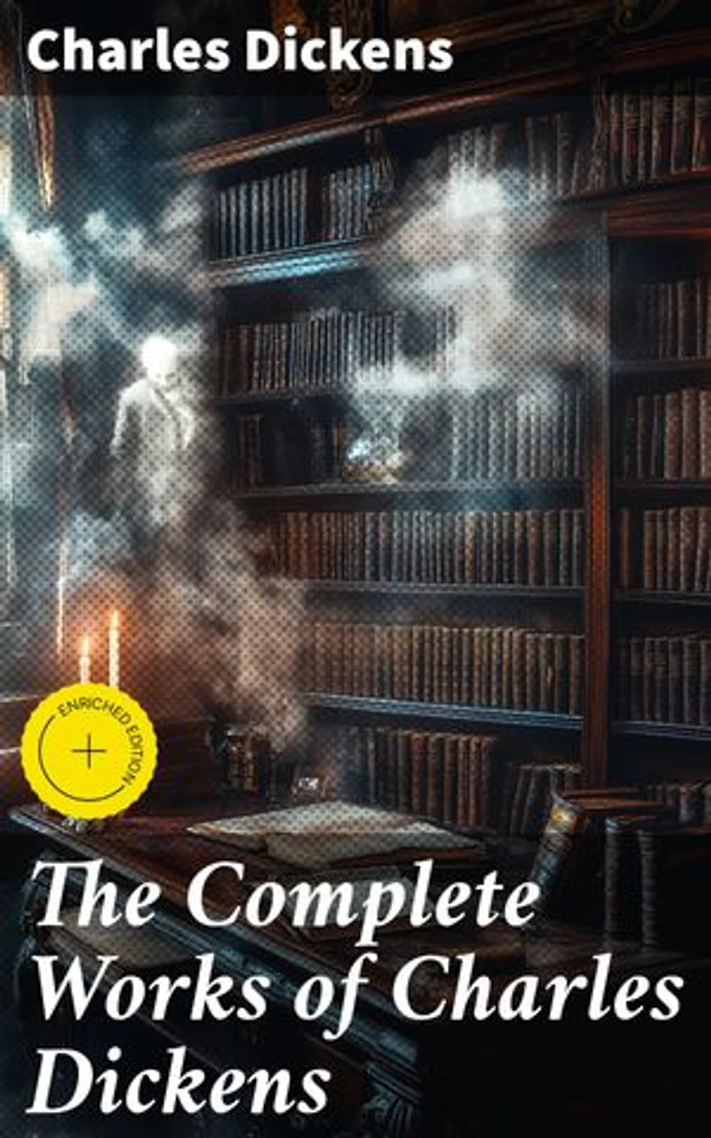 The Complete Works of Charles Dickens: Enriched edition. Exploring Victorian England Through Dickens' Literary Masterpieces