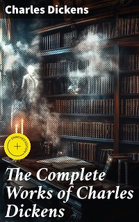 The Complete Works of Charles Dickens: Enriched edition. Exploring Victorian England Through Dickens' Literary Masterpieces