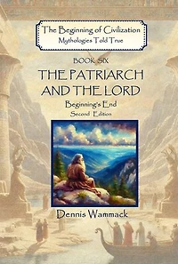 The Patriarch and the Lord: Beginning's End, Second Edition: The Beginning of Civilzation: Mythologies Told True, #6