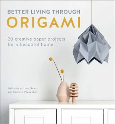 Better Living Through Origami: 20 Creative Paper Projects For A Beautiful Home