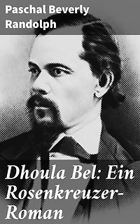 Dhoula Bel: Ein Rosenkreuzer-Roman: Bereicherte Ausgabe. Eine Reise durch die Rosenkreuzer-Tradition und das okkulte 19. Jahrhundert