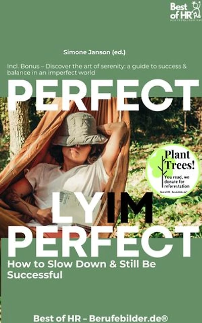 Perfectly Imperfect – How to Slow Down & Still Be Successful: Incl. Bonus – Discover the art of serenity: a guide to success & balance in an imperfect world