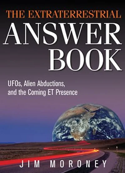 The Extraterrestrial Answer Book: Ufos, Alien Abductions, And Coming Et Presence