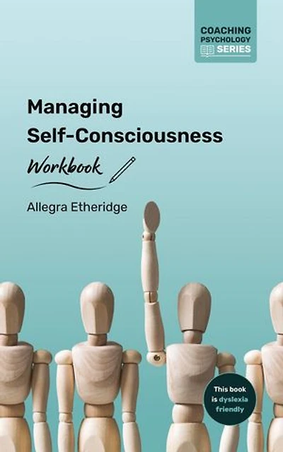 Managing Self-Consciousness Workbook: Coaching Psychology Series, #2