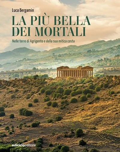La più bella dei mortali: Nelle terre di Agrigento e della sua mitica costa