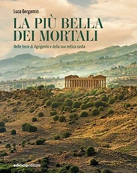 La più bella dei mortali: Nelle terre di Agrigento e della sua mitica costa