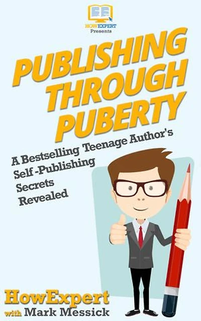 Publishing Through Puberty: A Bestselling Teenage Author's Self Publishing Secrets Revealed