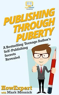 Publishing Through Puberty: A Bestselling Teenage Author's Self Publishing Secrets Revealed