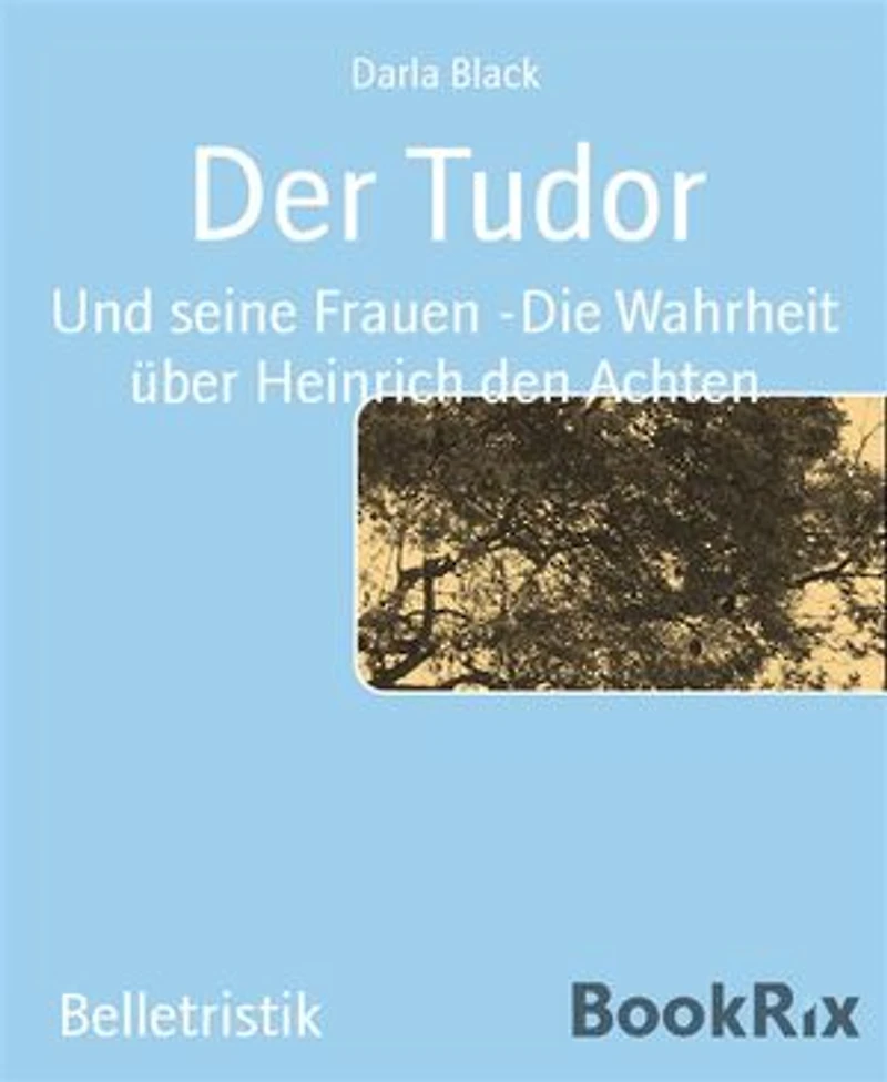 Der Tudor: Und seine Frauen -Die Wahrheit über Heinrich den Achten