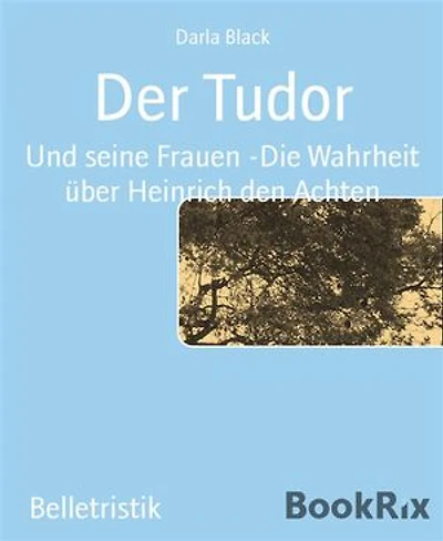 Der Tudor: Und seine Frauen -Die Wahrheit über Heinrich den Achten