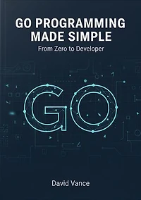 Go Programming Made Simple: From Zero to Developer