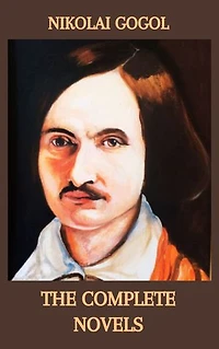 Nikolai Gogol: The Complete Novels