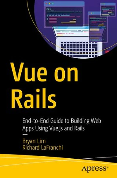 Vue On Rails: End-to-end Guide To Building Web Apps Using Vue.js And Rails