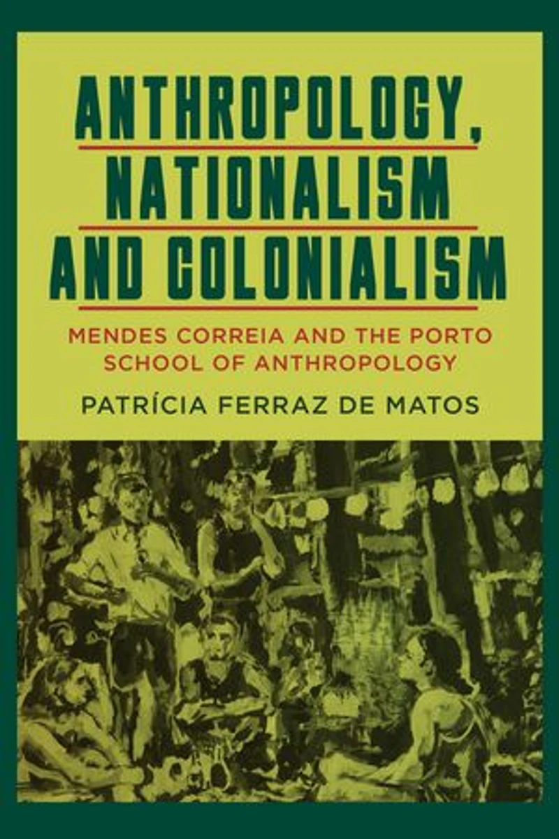Anthropology, Nationalism and Colonialism: Mendes Correia the Porto School of Anthropology
