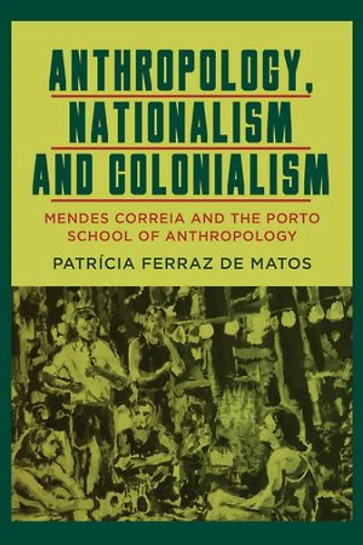 Anthropology, Nationalism and Colonialism: Mendes Correia the Porto School of Anthropology