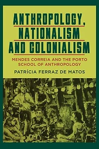 Anthropology, Nationalism and Colonialism: Mendes Correia the Porto School of Anthropology