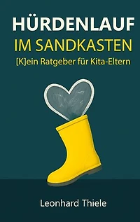 Hürdenlauf im Sandkasten: [K]ein Ratgeber für Kita-Eltern