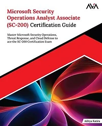 Microsoft Security Operations Analyst Associate (SC-200) Certification Guide: Master Microsoft Security Operations, Threat Response