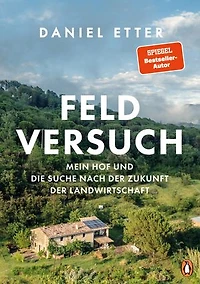 Feldversuch: Mein Hof und die Suche nach der Zukunft der Landwirtschaft - Das Buch zur aktuellen Krise des Bauernstandes - Mit zahlreichen Fotos des Autors und preisgekrönten Fotografen