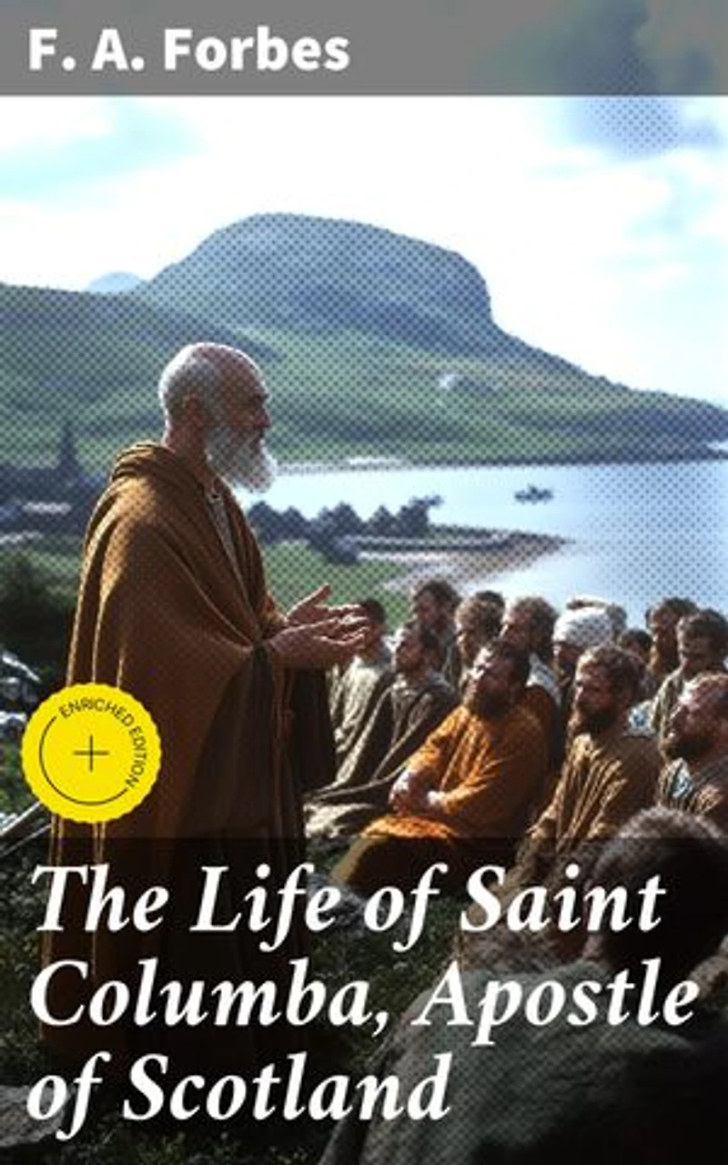 The Life of Saint Columba, Apostle of Scotland: Enriched edition. The Apostle of Scotland: A Journey Through a Saint's Life