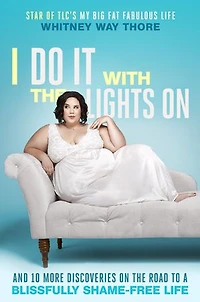I Do It with the Lights On: And 10 More Discoveries on Road to a Blissfully Shame-Free Life