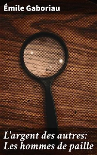 L'argent des autres: Les hommes de paille: Manipulations, justice et intrigue dans le monde de l'argent et des hommes troubles