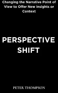 Perspective Shift: Changing the Narrative Point of View to Offer New Insights or Context