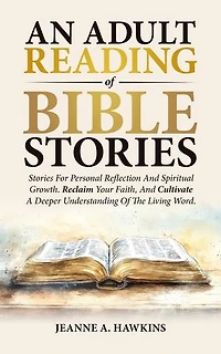 An Adult Reading Of Bible Stories: Stories For Personal Reflection And Spiritual Growth. Reclaim Your Faith, And Cultivate A Deeper Understanding Of The Living Word.
