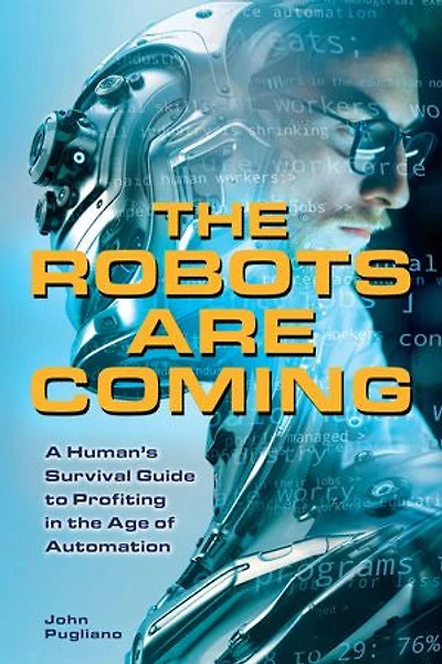 the Robots are Coming: A Human's Survival Guide to Profiting Age of Automation
