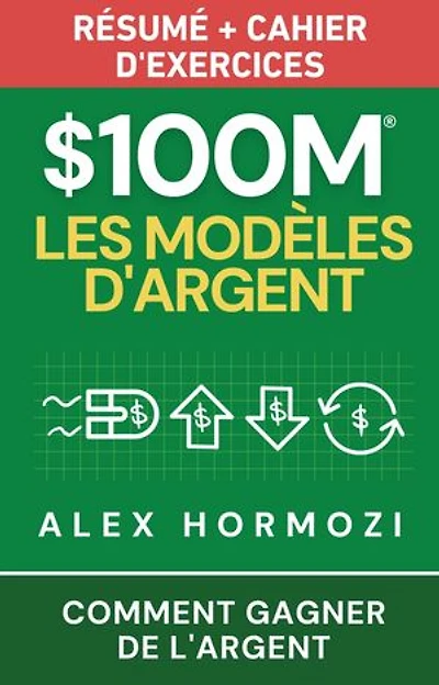$100M Les Modèles d’Argent Résumé + cahier d’exercices: Comment gagner de l’argent