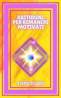 ABITUDINI PER RIMANERE MOTIVATI: SERIE di 4 potenti LIBRI sulla MOTIVAZIONE! Sviluppate nuove competenze!