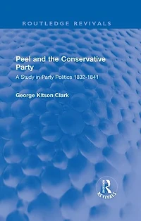 Peel and the Conservative Party: A Study Party Politics 1832-1841