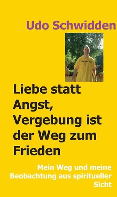 Liebe statt Angst, Vergebung ist der Weg zum Frieden: Mein Weg und meine Beobachtung aus spiritueller Sicht