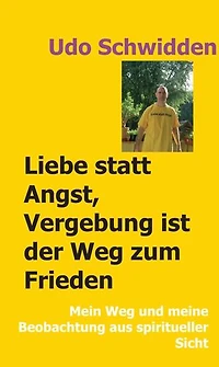 Liebe statt Angst, Vergebung ist der Weg zum Frieden: Mein Weg und meine Beobachtung aus spiritueller Sicht