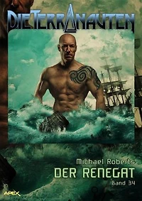 DIE TERRANAUTEN, Band 34: DER RENEGAT: Die große Science-Fiction-Saga!