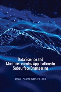Data Science and Machine Learning Applications Subsurface Engineering