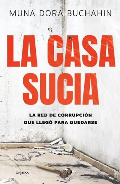 La casa sucia: La red de corrupción que llegó para quedarse