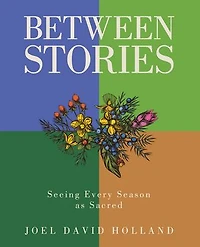 Between Stories: Seeing Every Season as Sacred