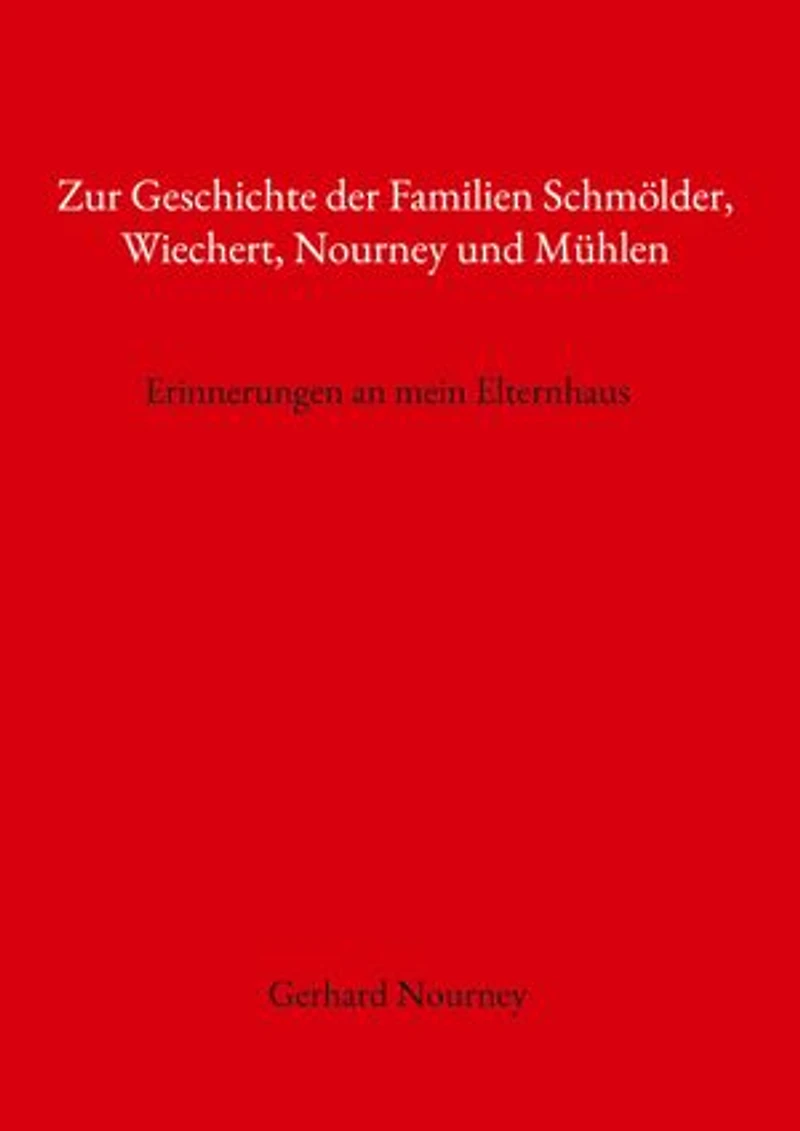 Zur Geschichte der Familien Schmölder, Wiechert, Nourney und Mühlen: Erinnerungen an mein Elternhaus