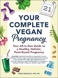 Your Complete Vegan Pregnancy: All-in-One Guide to a Healthy, Holistic, Plant-Based Pregnancy