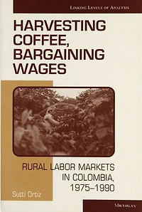 Harvesting Coffee, Bargaining Wages: Rural Labor Markets in Colombia, 1975-1990