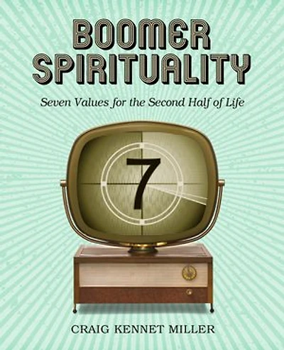 Boomer Spirituality: Seven Values for the Second Half of Life