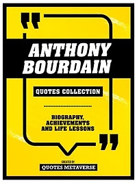 Anthony Bourdain - Quotes Collection: Biography, Achievements And Life Lessons