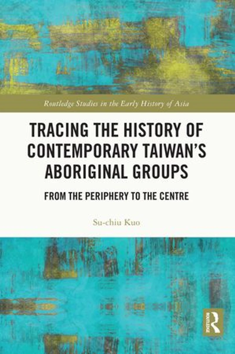 Tracing the History of Contemporary Taiwan's Aboriginal Groups: From Periphery to Centre