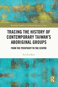 Tracing the History of Contemporary Taiwan's Aboriginal Groups: From Periphery to Centre