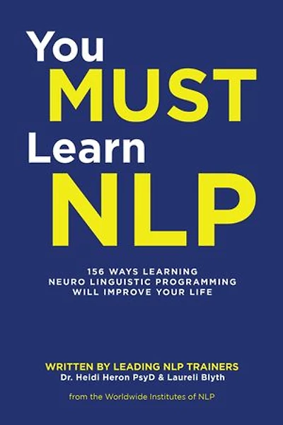 You Must Learn NLP: 156 Ways Learning Neuro Linguistic Programming Will Improve Your Life