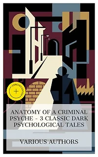 Anatomy of a Criminal Psyche – 3 Classic Dark Psychological Tales: Enriched edition. The Cask of Amontillado, Lost Man's Lane, The Secret Agent