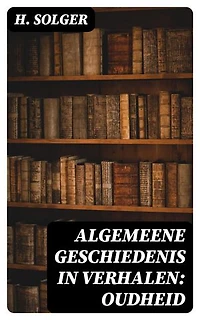 Algemeene Geschiedenis in Verhalen: Oudheid